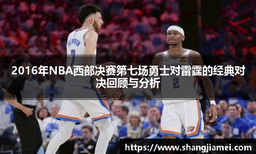 2016年NBA西部决赛第七场勇士对雷霆的经典对决回顾与分析